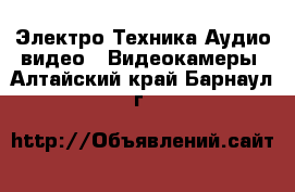 Электро-Техника Аудио-видео - Видеокамеры. Алтайский край,Барнаул г.